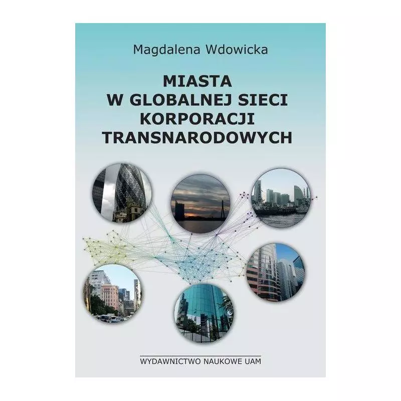 MIASTA W GLOBALNEJ SIECI KORPORACJI TRANSNARODOWYCH Magdalena Wdowicka - Wydawnictwo Naukowe UAM