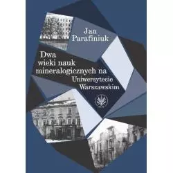 DWA WIEKI NAUK MINERALOGICZNYCH NA UNIWERSYTECIE WARSZAWSKIM Jan Parafiniuk - Wydawnictwa Uniwersytetu Warszawskiego