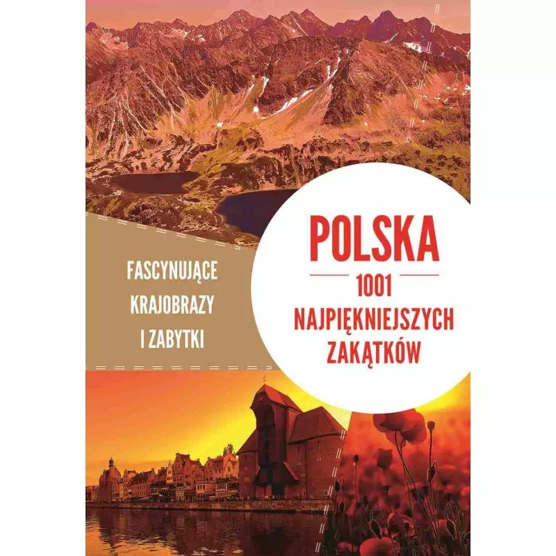 POLSKA 1001 NAJPIĘKNIEJSZYCH ZAKĄTKÓW FASCYNUJĄCE KRAJOBRAZY I ZABYTKI - SBM