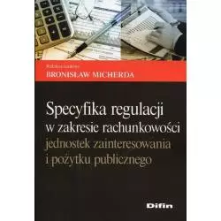 SPECYFIKACJA REGULACJI W ZAKRESIE RACHUNKOWOŚCI JEDNOSTEK ZAINTERESOWANIA I POŻYTKU PUBLICZNEGO Bronisław Micherda - Difin