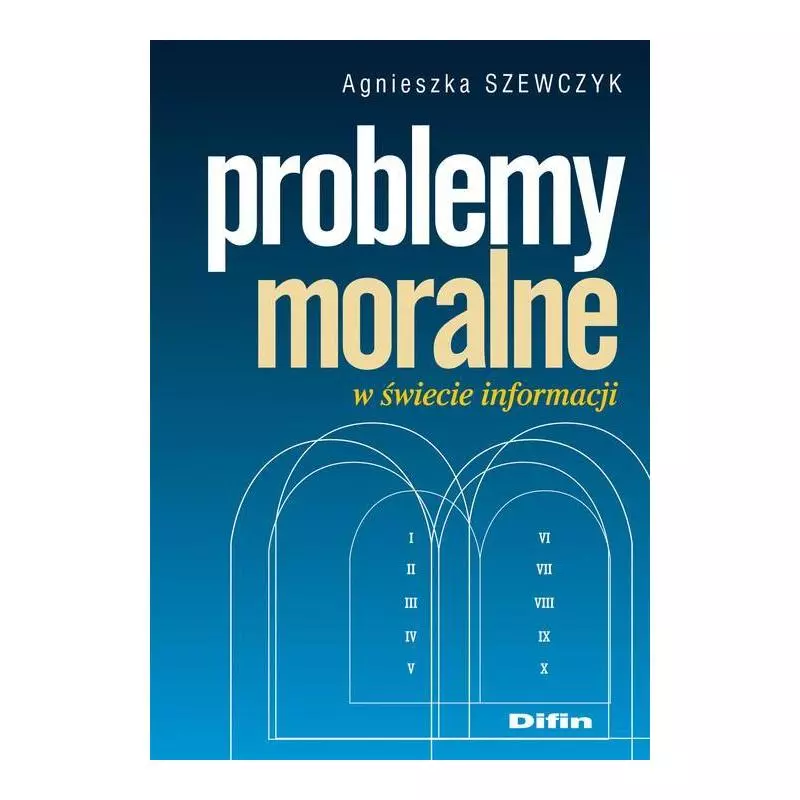 PROBLEMY MORALNE W ŚWIECIE INFORMACJI Agnieszka Szewczyk - Difin