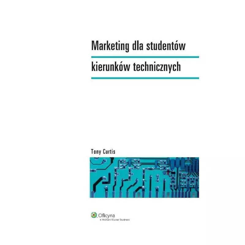 MARKETING DLA STUDENTÓW KIERUNKÓW TECHNICZNYCH Tony Curtis - Wolters Kluwer