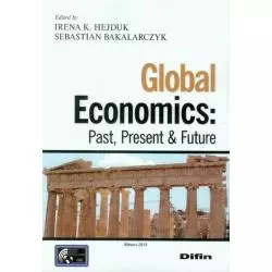 GLOBAL ECONOMICS PAST PRESENT FUTURE Irena K. Hejduk, Sebastian Bakalarczyk - Difin