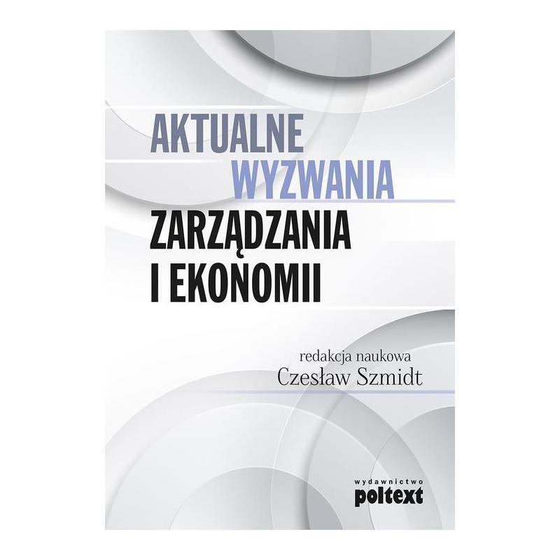 AKTUALNE WYZWANIA ZARZĄDZANIA I EKONOMII CZESŁAW SZMIDT