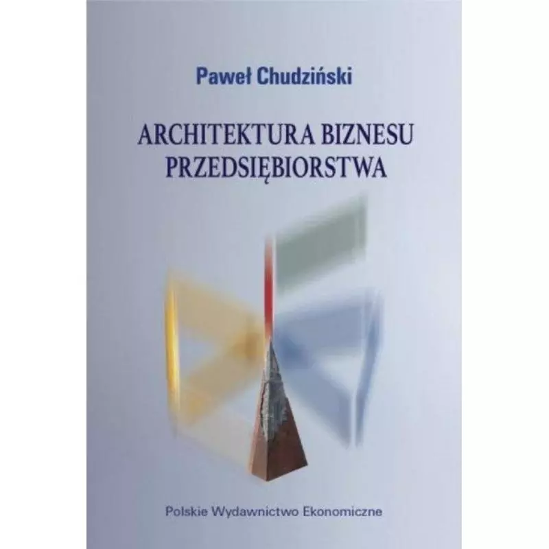 ARCHITEKTURA BIZNESU PRZEDSIĘBIORSTWA Paweł Chudziński - Polskie Wydawnictwo Ekonomiczne