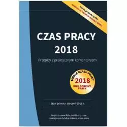 CZAS PRACY 2018 PRZEPISY Z PRAKTYCZNYM KOMENTARZEM - Wiedza i Praktyka