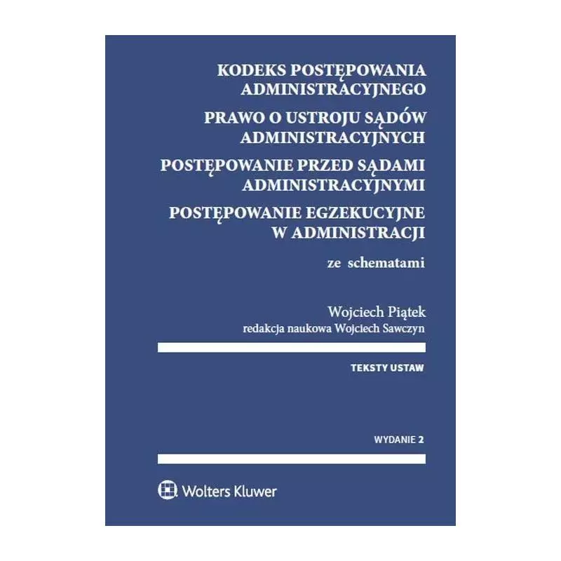 KODEKS POSTĘPOWANIA ADMINISTRACYJNEGO, PRAWO O USTROJU SĄDÓW ADMINISTRACYJNYCH Wojciech Piątek - Wolters Kluwer