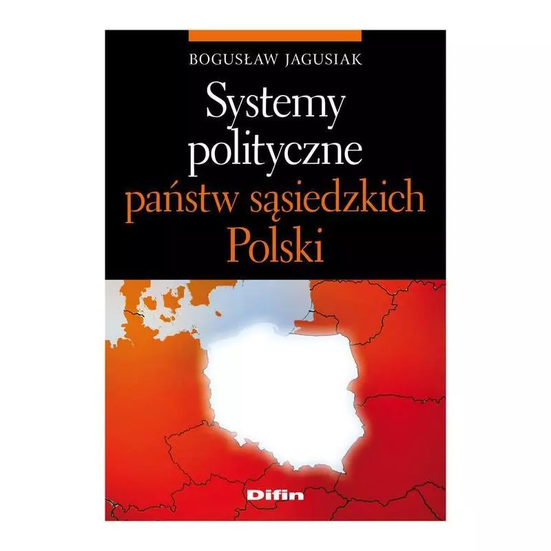 SYSTEMY POLITYCZNE PAŃSTW SĄSIEDZKICH POLSKI Bogusław Jagusiak - Difin