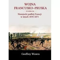 WOJNA FRANCUSKO-PRUSKA. NIEMIECKIE ZWYCIĘSTWO NAD FRANCJĄ W LATACH 1870-1871 Geoffrey Wawro - Napoleon V