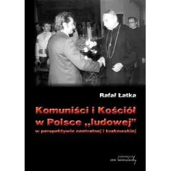 KOMUNIŚCI I KOŚCIÓŁ W POLSCE LUDOWEJ W PERSPEKTYWIE CENTRALNEJ I KRAKOWSKIEJ Rafał Łatka - Von Borowiecki