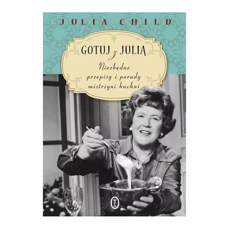 GOTUJ Z JULIĄ Julia Child - Wydawnictwo Literackie