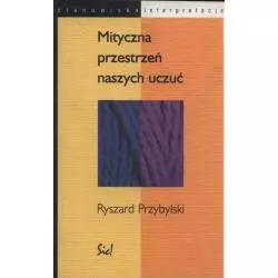 MITYCZNA PRZESTRZEŃ NASZYCH UCZUĆ Ryszard Przybylski - Sic!