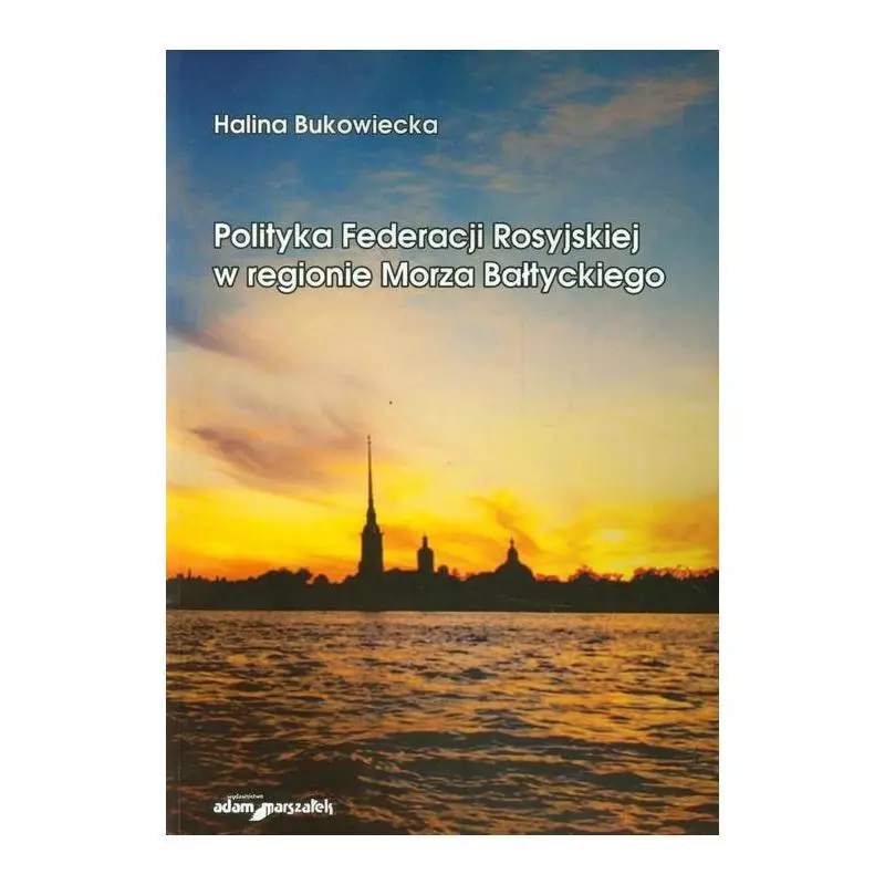 POLITYKA FEDERACJI ROSYJSKIEJ W REGIONIE MORZA BAŁTYCKIEGO Halina Bukowiecka - Adam Marszałek