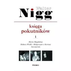 KSIĘGA POKUTNIKÓW 1 MARIA MAGDALENA, MAKARY WIELKI, MAŁGORZATA Z KORTONY, HIERONIM SAVANAROLA Walter Nigg - Promic