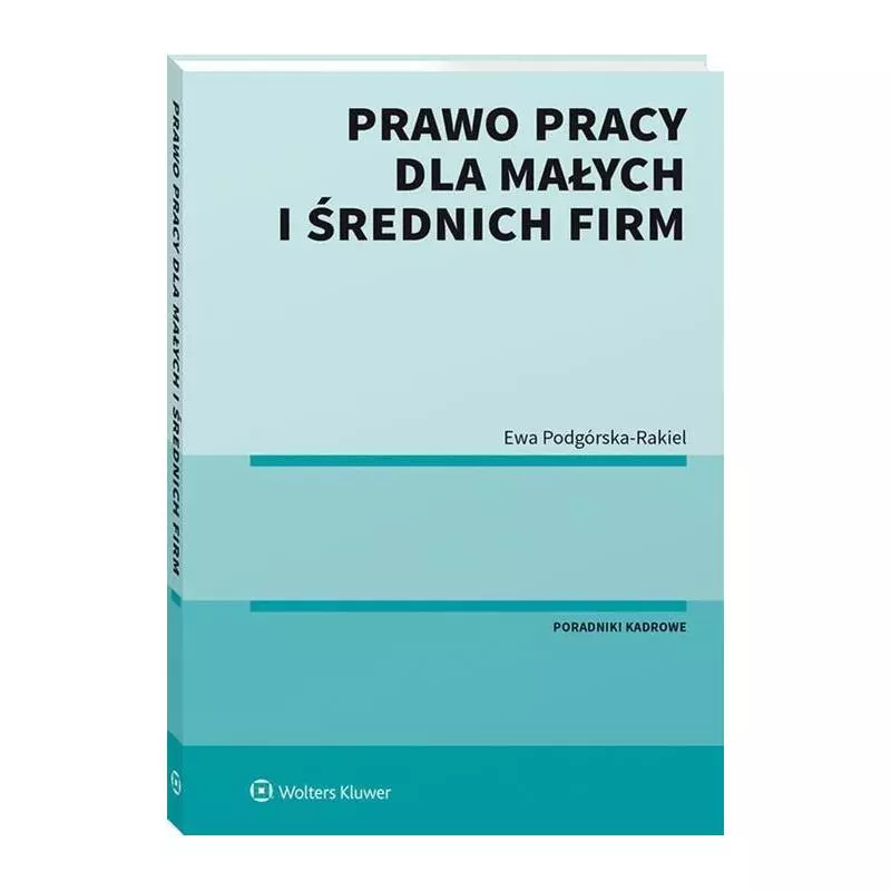 PRAWO PRACY DLA MAŁYCH I ŚREDNICH FIRM Ewa Podgórska-Rakiel - Wolters Kluwer