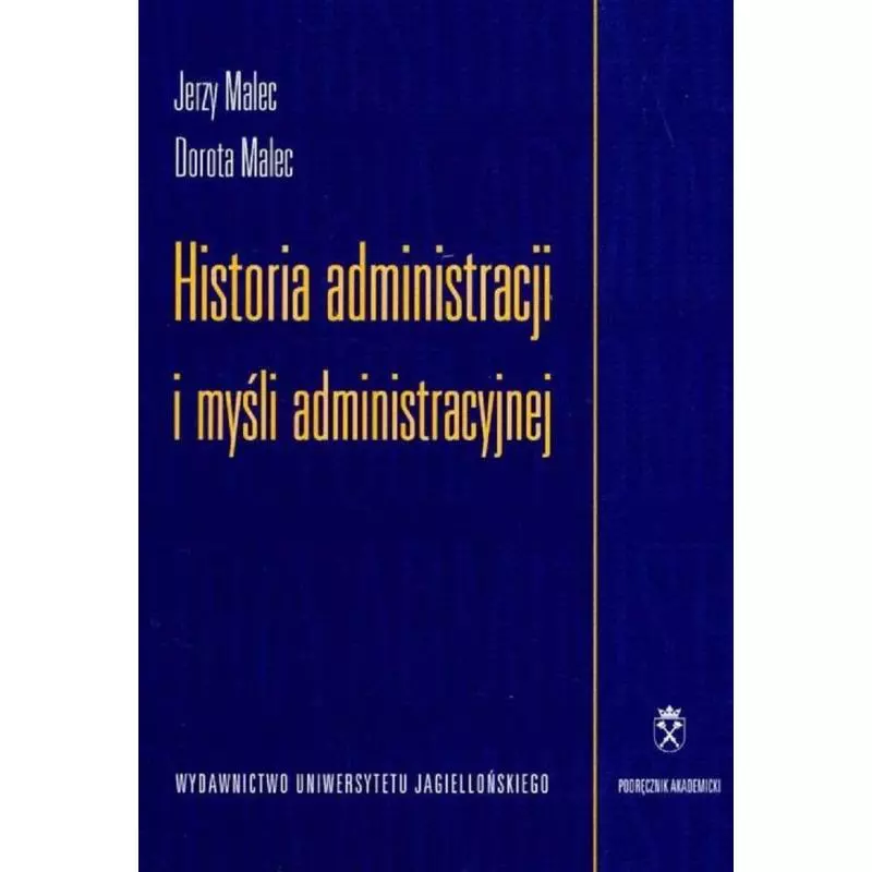 HISTORIA ADMINISTRACJI I MYŚLI ADMINISTRACYJNEJ Jerzy Malec, Dorota Malec - Wydawnictwo Uniwersytetu Jagiellońskiego