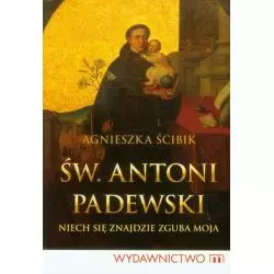 ŚW. ANTONI PADEWSKI NIECH SIĘ ZNAJDZIE ZGUBA MOJA Agnieszka Ścibik - Wydawnictwo M