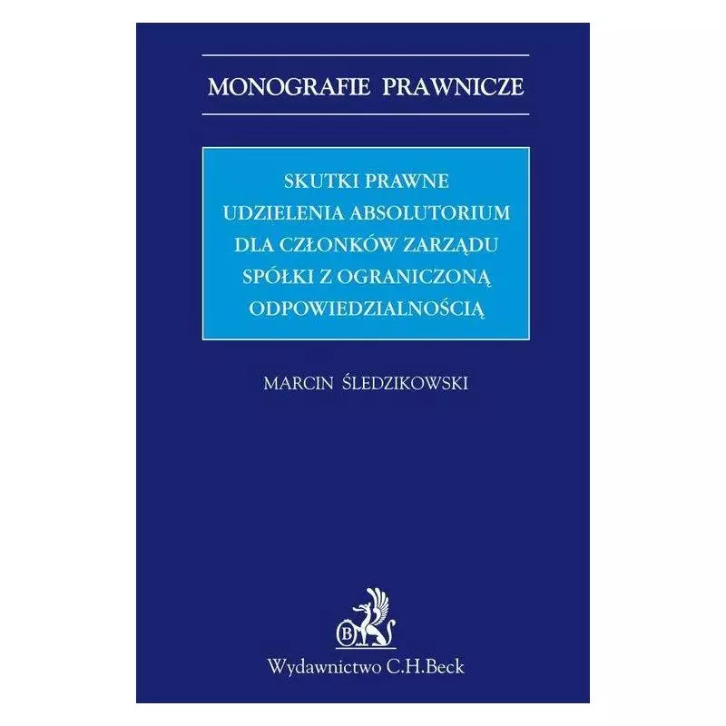 SKUTKI PRAWNE UDZIELENIA ABSOLUTORIUM DLA CZŁONKÓW ZARZĄDU SPÓŁKI Z OGRANICZONĄ ODPOWIEDZIALNOŚCIĄ Marcin Śledzikows...
