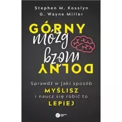 GÓRNY MÓZG DOLNY MÓZG SPRAWDŹ W JAKI SPOSÓB MYŚLISZ I NAUCZ SIĘ ROBIĆ TO LEPIEJ Stephen M. Kosslyn, G. Wayne Miller -...