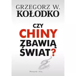CZY CHINY ZBAWIĄ ŚWIAT Grzegorz W. Kołodko - Prószyński