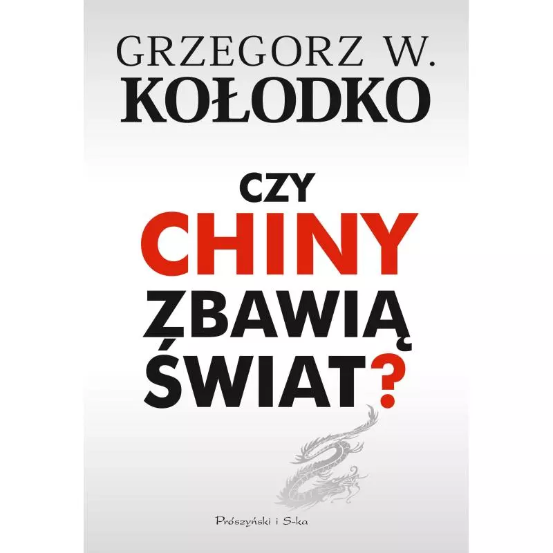 CZY CHINY ZBAWIĄ ŚWIAT Grzegorz W. Kołodko - Prószyński
