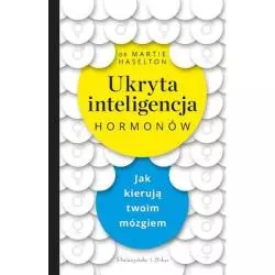 UKRYTA INTELIGENCJA HORMONÓW JAK KIERUJĄ TWOIM MÓZGIEM Martie Haselton - Prószyński