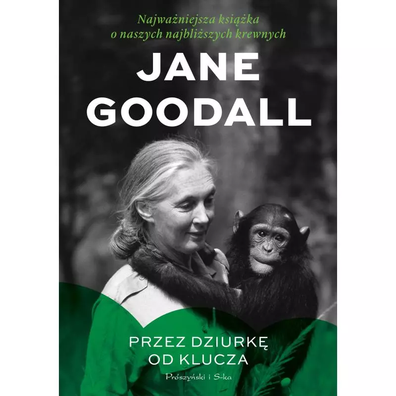 PRZEZ DZIURKĘ OD KLUCZA NAJWAŻNIEJSZA KSIĄŻKA O NASZYCH NAJBLIŻSZYCH KREWNYCH Jane Goodall - Prószyński