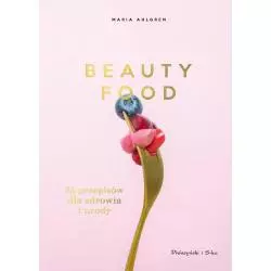 BEAUTY FOOD 85 PRZEPISÓW DLA ZDROWIA I URODY Maria Ahlgren - Prószyński