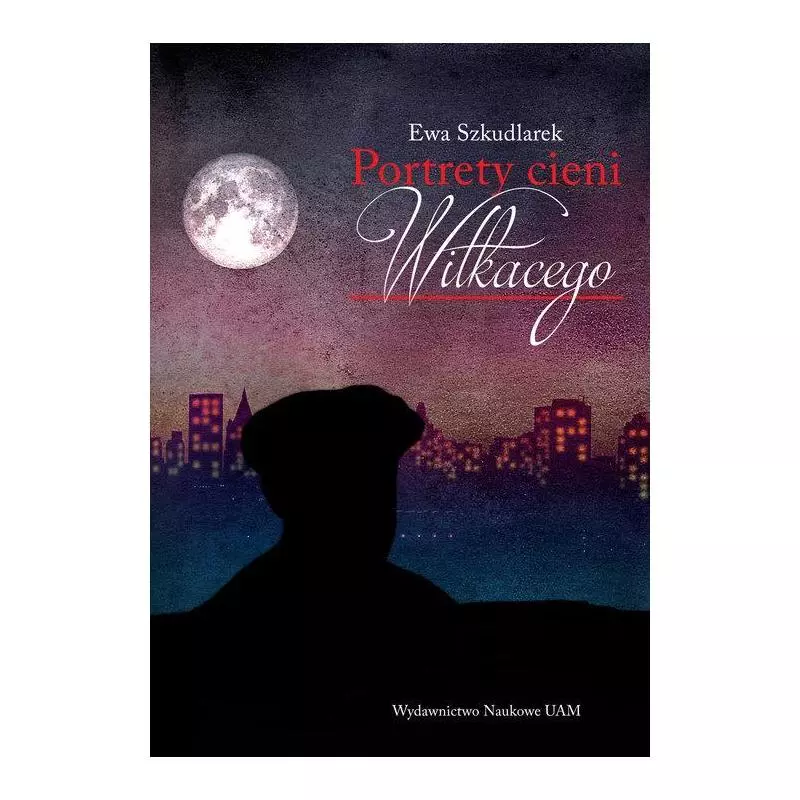 PORTRETY CIENI WITKACEGO Ewa Szkudlarek - Wydawnictwo Naukowe UAM