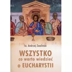 WSZYSTKO, CO WARTO WIEDZIEĆ O EUCHARYSTII Andrzej Zwoliński - Wydawnictwo AA