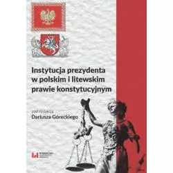 INSTYTUCJA PREZYDENTA W POLSKIM I LITEWSKIM PRAWIE KONSTYTUCYJNYM - Wydawnictwo Uniwersytetu Łódzkiego