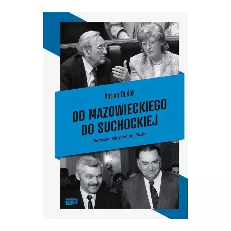 OD MAZOWIECKIEGO DO SUCHOCKIEJ POLSKIE RZĄDY W LATACH 1989-1993 Antoni Dudek - Znak Horyzont