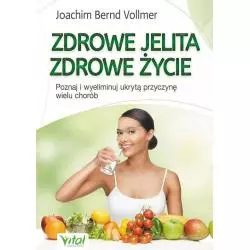 ZDROWE JELITA ZDROWE ŻYCIE POZNAJ I WYELIMINUJ UKRYTĄ PRZYCZYNĘ WIELU CHORÓB Joachim Bernd Vollmer - Vital