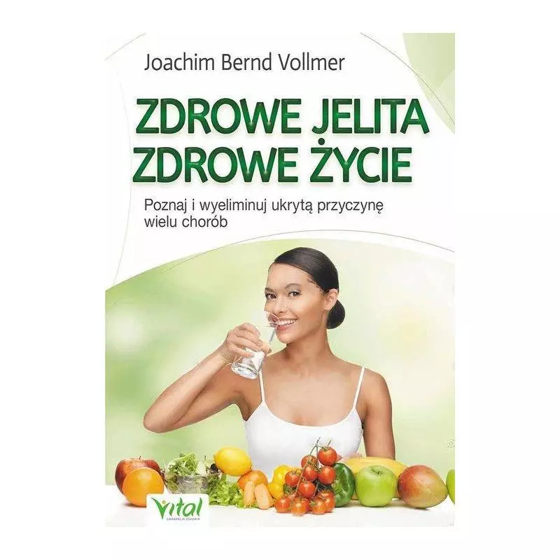 ZDROWE JELITA ZDROWE ŻYCIE POZNAJ I WYELIMINUJ UKRYTĄ PRZYCZYNĘ WIELU CHORÓB Joachim Bernd Vollmer - Vital