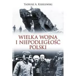 WIELKA WOJNA I NIEPODLEGŁOŚĆ POLSKI Tadeusz Kisielewski - Rebis