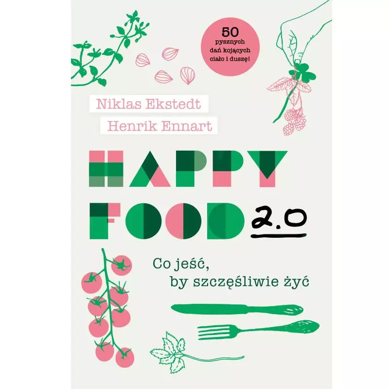 HAPPY FOOD 2. 0 CO JEŚĆ BY SZCZĘŚLIWIE ŻYĆ Niklas Ekstedt, Henrik Ennart - Burda Media