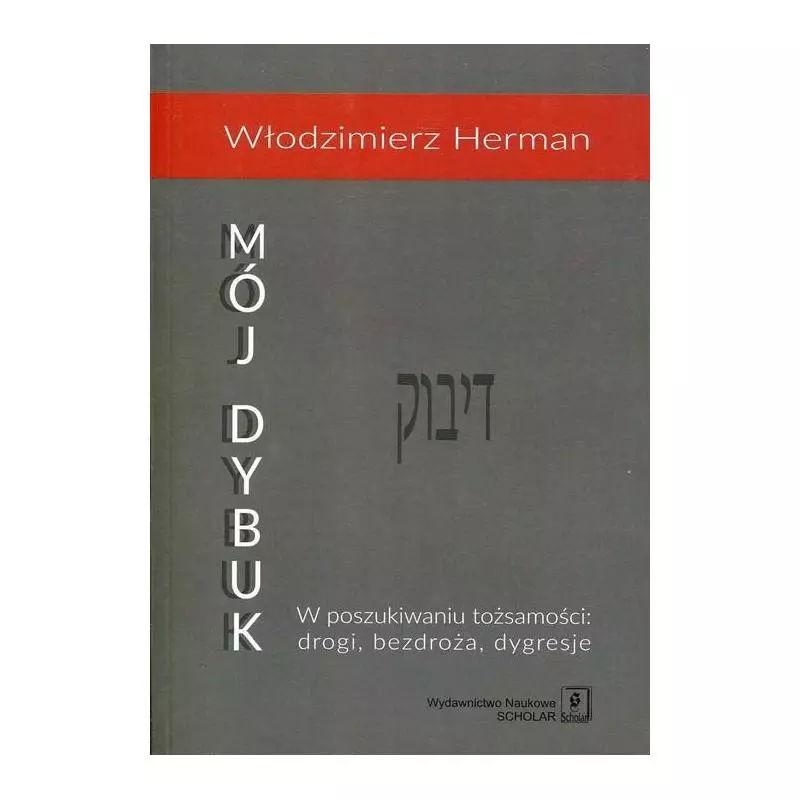 MÓJ DYBUK W POSZUKIWANIU TOŻSAMOŚCI: DROGI, BEZDROŻA, DYGRESJE Włodzimierz Herman - Scholar