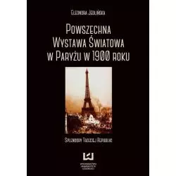 POWSZECHNA WYSTAWA ŚWIATOWA W PARYŻU W 1900 ROKU SPLENDORY TRZECIEJ REPUBLIKI Eleonora Jedlińska - Wydawnictwo Uniwersytet...