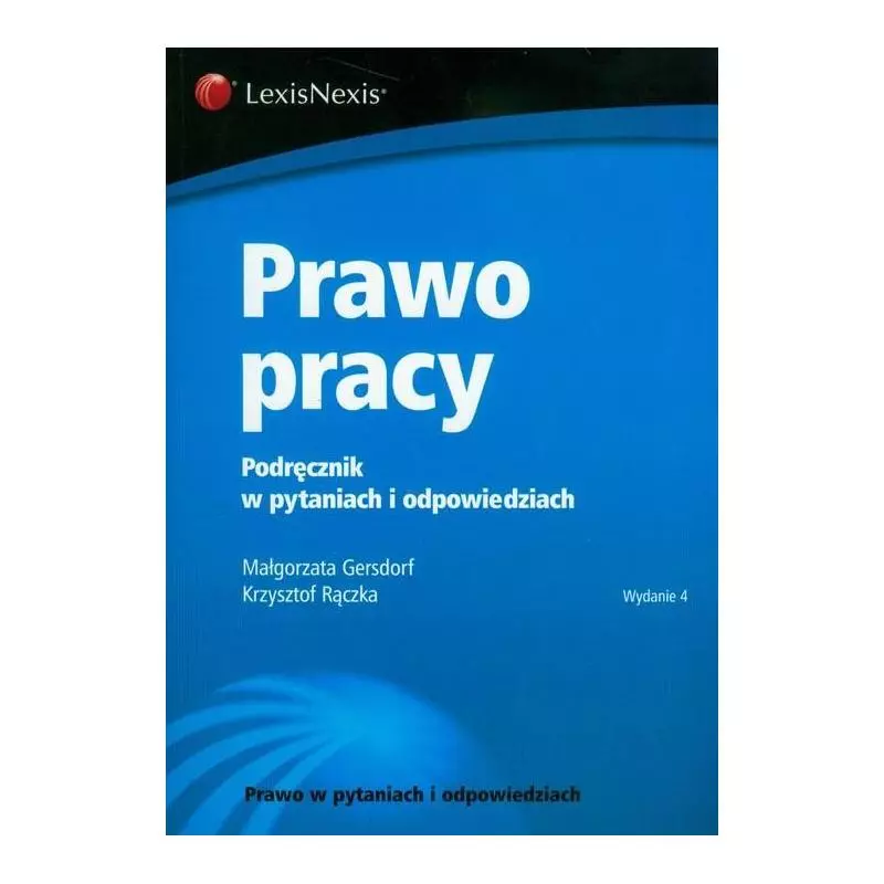 PRAWO PRACY PODRĘCZNIK W PYTANIACH I ODPOWIEDZIACH Małgorzata Gersdorf, Krzysztof Rączka - LexisNexis