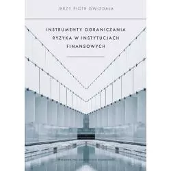 INSTRUMENTY OGRANICZANIA RYZYKA W INSTYTUCJACH FINANSOWYCH Jerzy Gwizdała - Wydawnictwo Uniwersytetu Gdańskiego