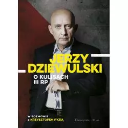 JERZY DZIEWULSKI O KULISACH III RP Jerzy Dziewulski, Krzysztof Pyzia - Prószyński