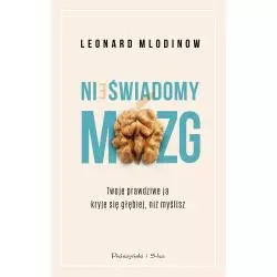 NIEŚWIADOMY MÓZG TWOJE PRAWDZIWE JA KRYJE SIĘ GŁĘBIEJ, NIŻ MYŚLISZ Leonard Mlodinow - Prószyński