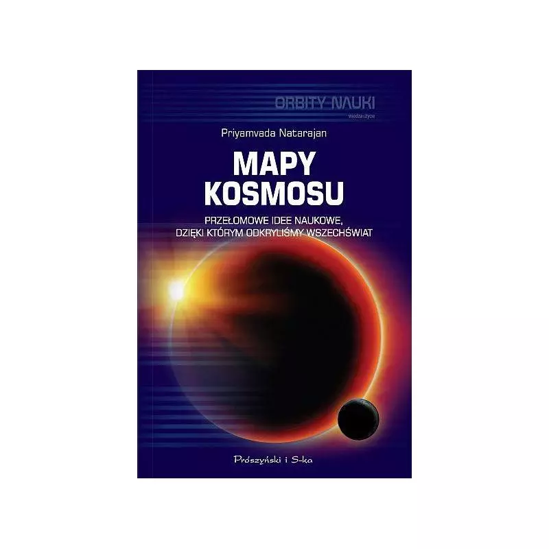 MAPY KOSMOSU PRZEŁOMOWE IDEE NAUKOWE DZIĘKI KTÓRYM ODKRYLIŚMY WSZECHŚWIAT Priyamyada Natarajan - Prószyński