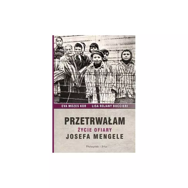 PRZETRWAŁAM ŻYCIE OFIARY JOSEFA MENGELE Eva Mozes Kor, Lisa Rojany Buccieri - Prószyński