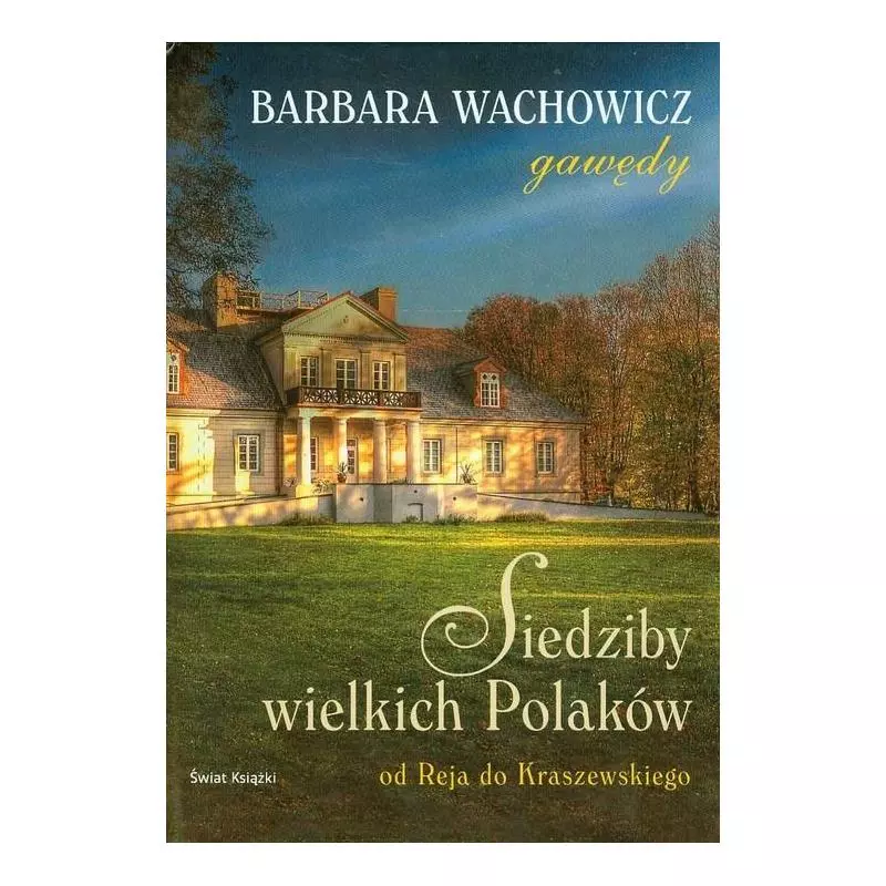 SIEDZIBY WIELKICH POLAKÓW OD REJA DO KRASZEWSKIEGO Wachowicz Barbara - Świat Książki