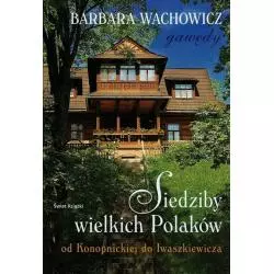SIEDZIBY WIELKICH POLAKÓW OD KONOPNICKIEJ DO IWASZKIEWICZA Barbara Wachowicz - Świat Książki