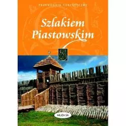 SZLAKIEM PIASTOWSKIM PRZEWODNIK TURYSTYCZNY Izabela Kaczyńska, Tomasz Kaczyński - Muza