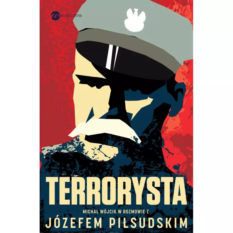 TERRORYSTA WYWIAD RZEKA Z JÓZEFEM PIŁSUDSKIM Józef Piłsudski, Michał Wójcik - Wielka Litera