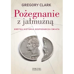 POŻEGNANIE Z JAŁMUŻNĄ TEORIA ŚWIATÓW RÓWNOLEGŁYCH Gregory Clark - Zysk i S-ka