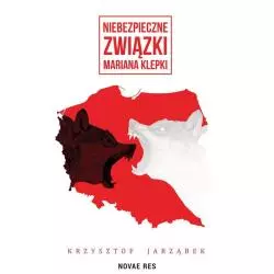 NIEBEZPIECZNE ZWIĄZKI MARIANA KLEPKI Krzysztof Jarząbek - Novae Res